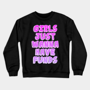 Girl Just Wanna Have Funds Crewneck Sweatshirt